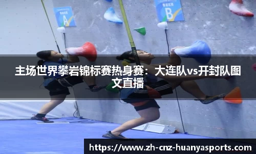 主场世界攀岩锦标赛热身赛：大连队vs开封队图文直播